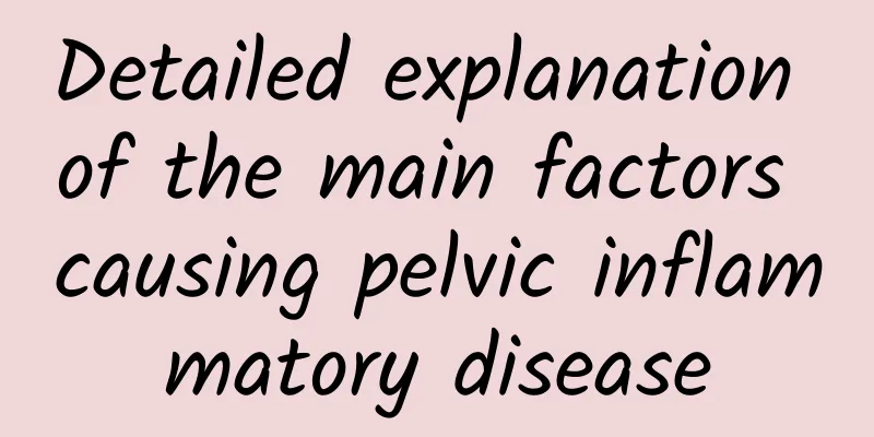 Detailed explanation of the main factors causing pelvic inflammatory disease