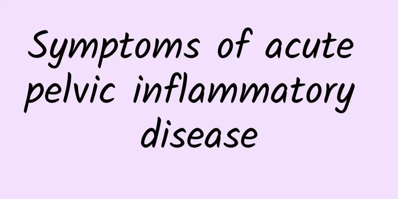 Symptoms of acute pelvic inflammatory disease
