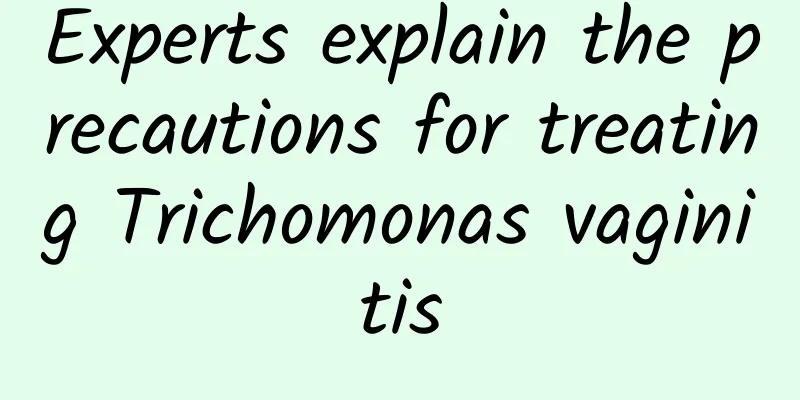 Experts explain the precautions for treating Trichomonas vaginitis
