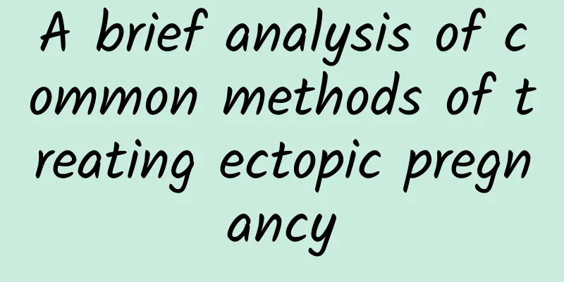 A brief analysis of common methods of treating ectopic pregnancy
