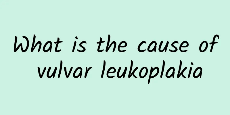 What is the cause of vulvar leukoplakia