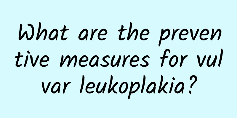 What are the preventive measures for vulvar leukoplakia?