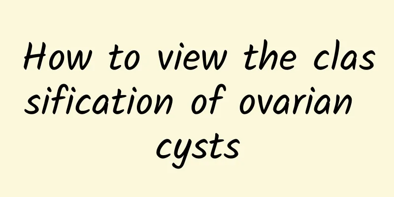 How to view the classification of ovarian cysts