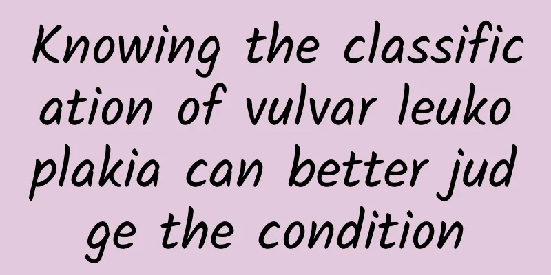 Knowing the classification of vulvar leukoplakia can better judge the condition