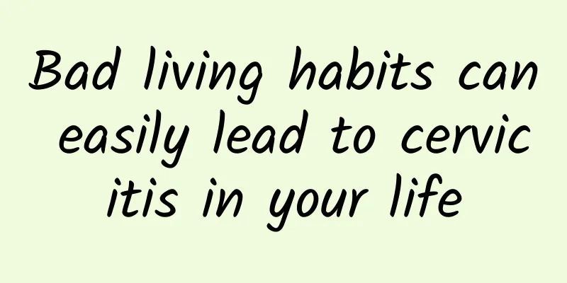 Bad living habits can easily lead to cervicitis in your life