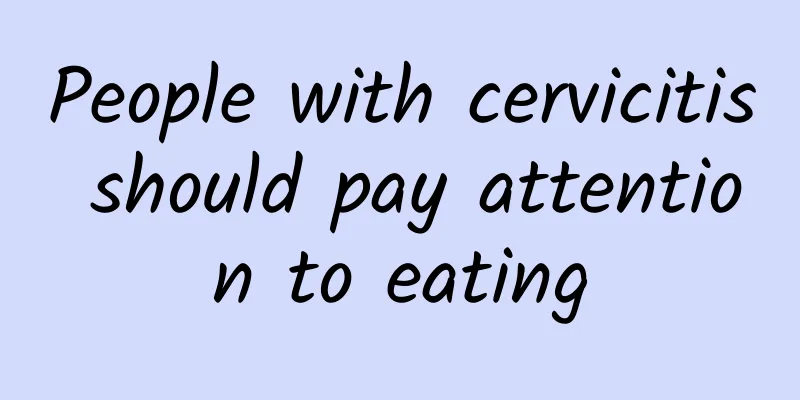 People with cervicitis should pay attention to eating