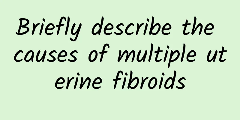 Briefly describe the causes of multiple uterine fibroids
