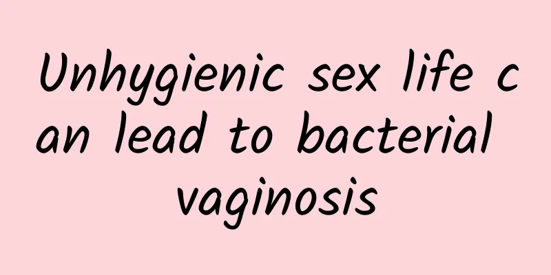 Unhygienic sex life can lead to bacterial vaginosis