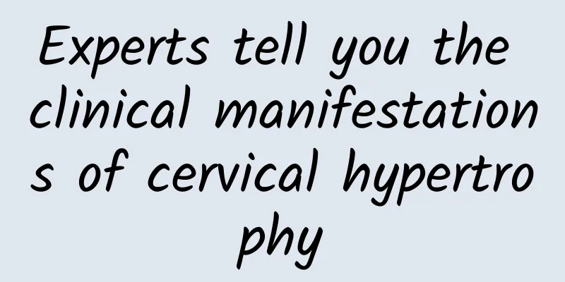 Experts tell you the clinical manifestations of cervical hypertrophy
