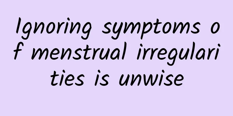 Ignoring symptoms of menstrual irregularities is unwise