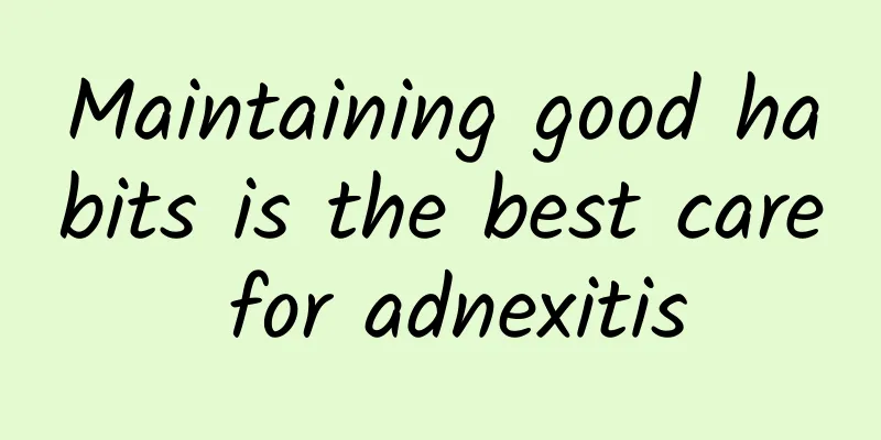 Maintaining good habits is the best care for adnexitis