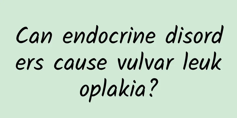 Can endocrine disorders cause vulvar leukoplakia?