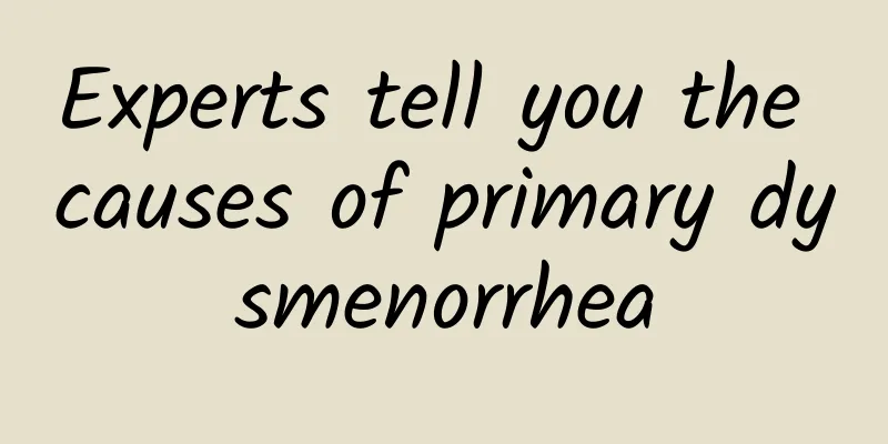 Experts tell you the causes of primary dysmenorrhea