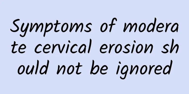 Symptoms of moderate cervical erosion should not be ignored