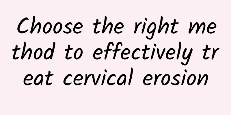 Choose the right method to effectively treat cervical erosion