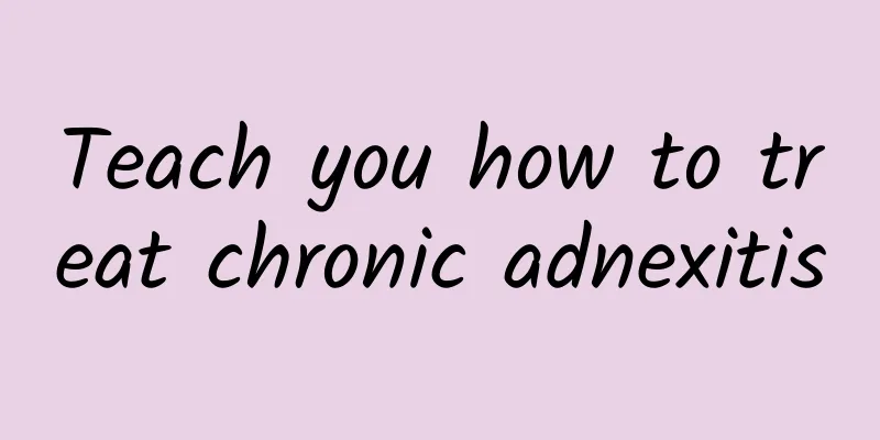 Teach you how to treat chronic adnexitis