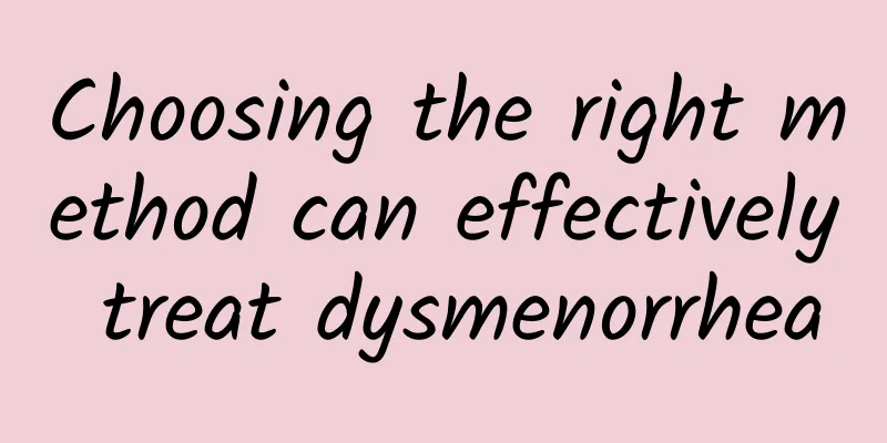Choosing the right method can effectively treat dysmenorrhea