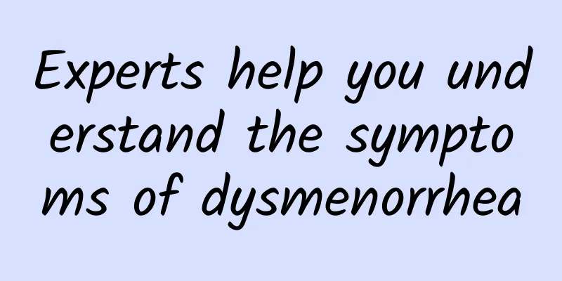 Experts help you understand the symptoms of dysmenorrhea