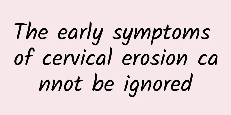 The early symptoms of cervical erosion cannot be ignored