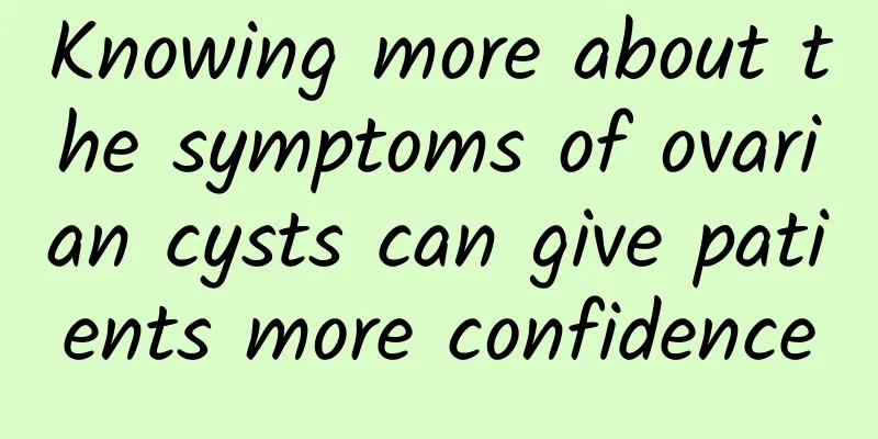 Knowing more about the symptoms of ovarian cysts can give patients more confidence