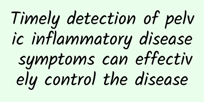 Timely detection of pelvic inflammatory disease symptoms can effectively control the disease
