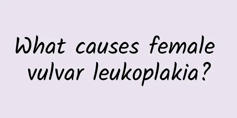 What causes female vulvar leukoplakia?