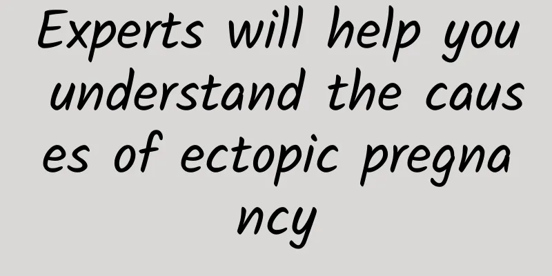 Experts will help you understand the causes of ectopic pregnancy