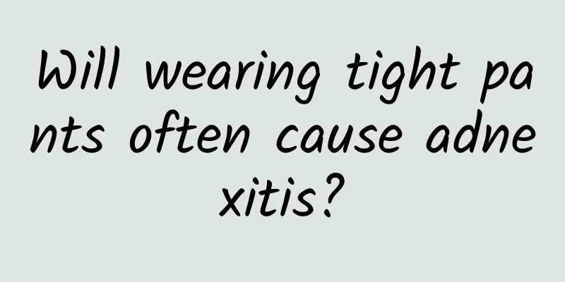 Will wearing tight pants often cause adnexitis?