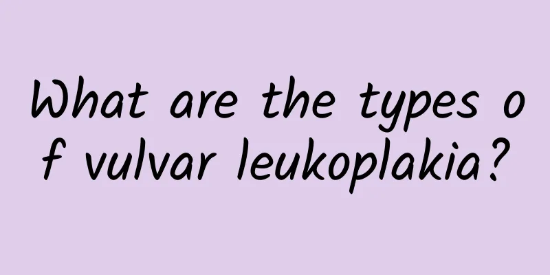 What are the types of vulvar leukoplakia?