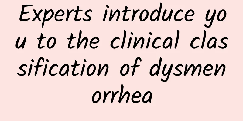 Experts introduce you to the clinical classification of dysmenorrhea