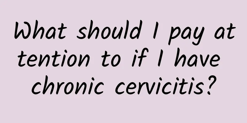 What should I pay attention to if I have chronic cervicitis?
