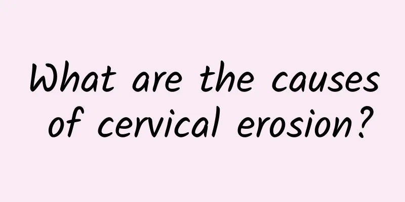 What are the causes of cervical erosion?