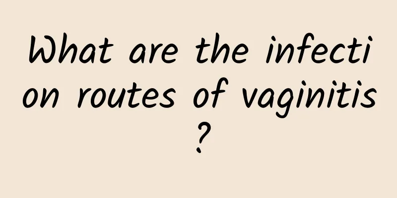 What are the infection routes of vaginitis?