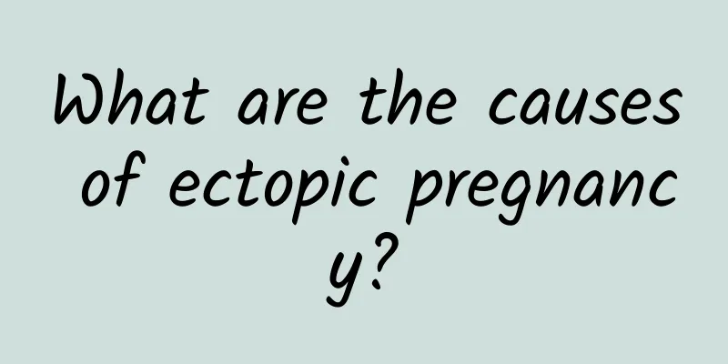 What are the causes of ectopic pregnancy?