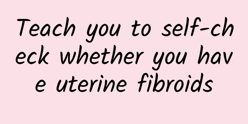 Teach you to self-check whether you have uterine fibroids