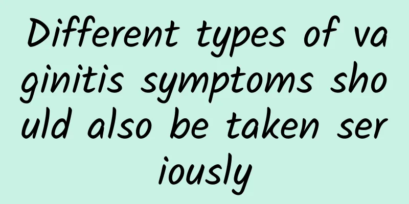 Different types of vaginitis symptoms should also be taken seriously