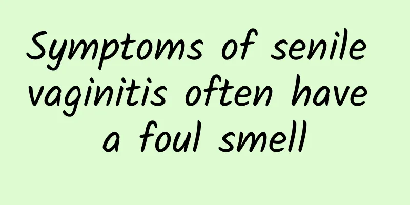 Symptoms of senile vaginitis often have a foul smell