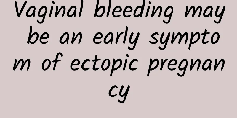 Vaginal bleeding may be an early symptom of ectopic pregnancy