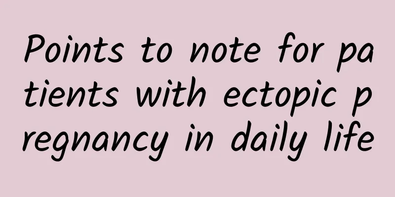 Points to note for patients with ectopic pregnancy in daily life