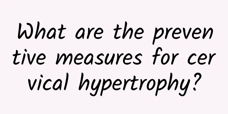 What are the preventive measures for cervical hypertrophy?