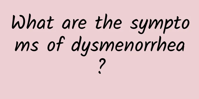 What are the symptoms of dysmenorrhea?
