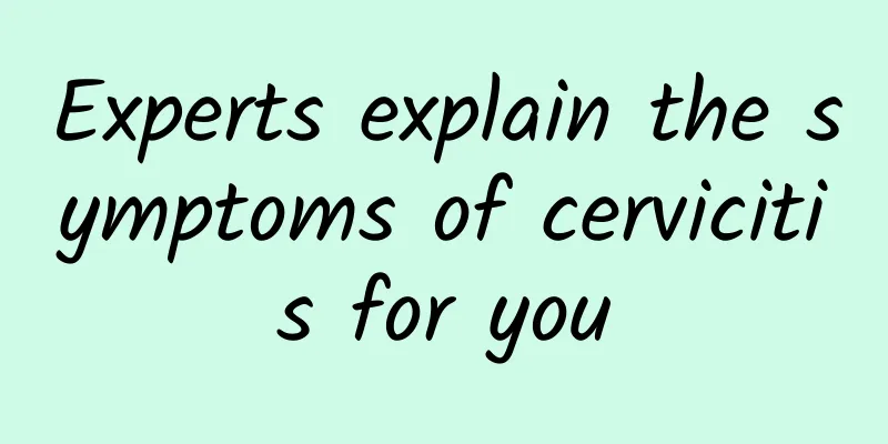 Experts explain the symptoms of cervicitis for you