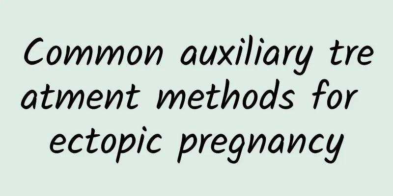Common auxiliary treatment methods for ectopic pregnancy