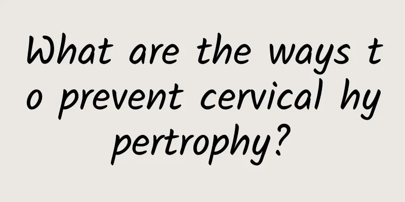What are the ways to prevent cervical hypertrophy?