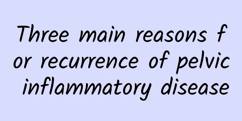 Three main reasons for recurrence of pelvic inflammatory disease
