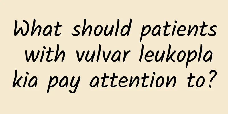 What should patients with vulvar leukoplakia pay attention to?