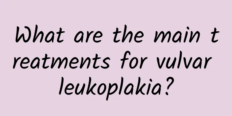 What are the main treatments for vulvar leukoplakia?
