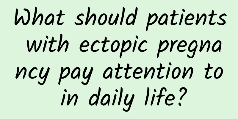 What should patients with ectopic pregnancy pay attention to in daily life?