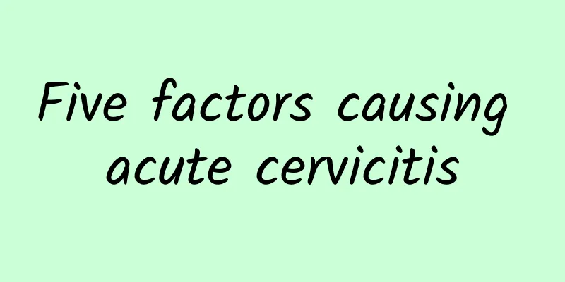 Five factors causing acute cervicitis
