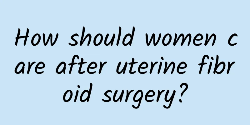 How should women care after uterine fibroid surgery?